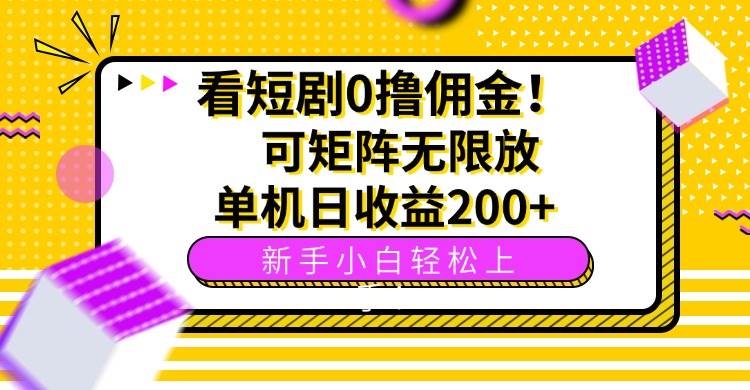 （15881期）看短剧0撸佣金，可矩阵无限放大，单机日收益200+，新手小白轻松上手！-网亿资源平台