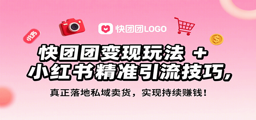快团团变现玩法+小红书精准引流技巧，真正落地私域卖货，一年从0做到月入3万+-网亿资源平台