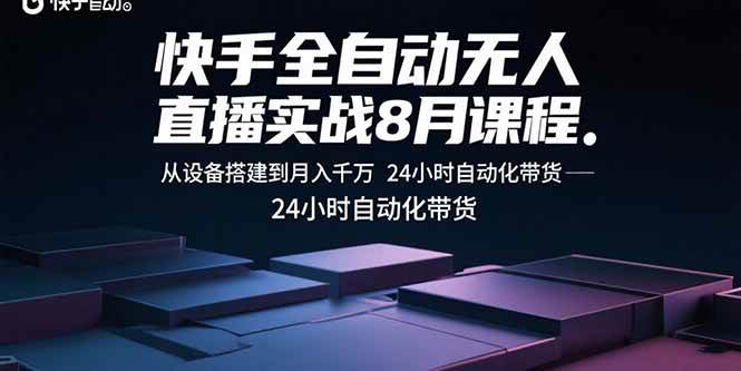 （15892期）快手全自动无人直播实战8月课程：从设备搭建到月入千万 24小时自动化带货-网亿资源平台