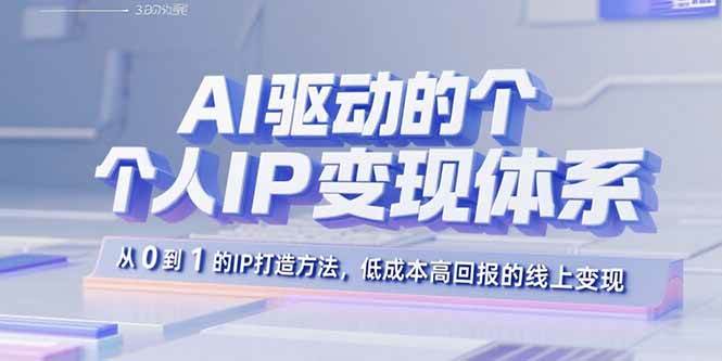 （15895期）AI驱动的个人IP变现体系：从0到1的IP打造方法，低成本高回报的线上变现-网亿资源平台