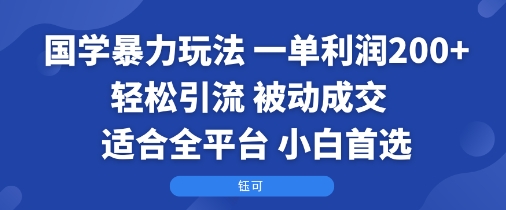 国学暴力玩法：一单利润2张+轻松引流 被动成交 适合全平台 小白首选-网亿资源平台