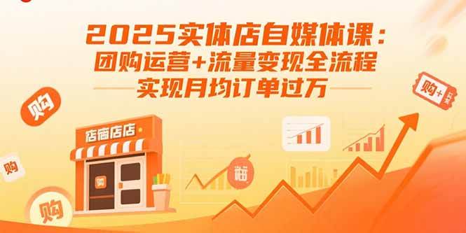 （15921期）2025实体店自媒体课：团购运营+流量变现全流程，实现月均订单过万-网亿资源平台