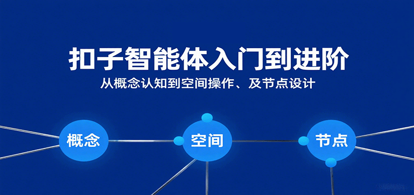 扣子智能体入门到进阶：从概念认知到空间操作及节点设计-网亿资源平台