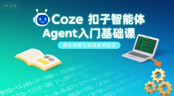 Coze扣子智能体Agent入门基础课，理论讲解与实操案例结合-网亿资源平台