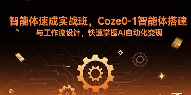 （15916期）智能体速成实战班，Coze0-1智能体搭建与工作流设计，快速掌握AI自动化变现-网亿资源平台