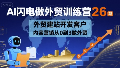 AI闪电做外贸训练营26期，外贸建站开发客户内容营销从0到3做外贸-网亿资源平台