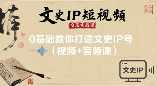 文史IP短视频变现实战课,0基础教你打造文史IP号(视频+音频课)-邪修侠 - 演示