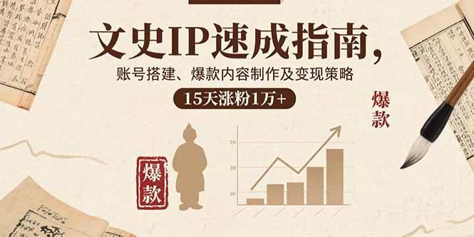 （15948期）文史IP速成指南，账号搭建、爆款内容制作及变现策略，15天涨粉1万+-网亿资源平台