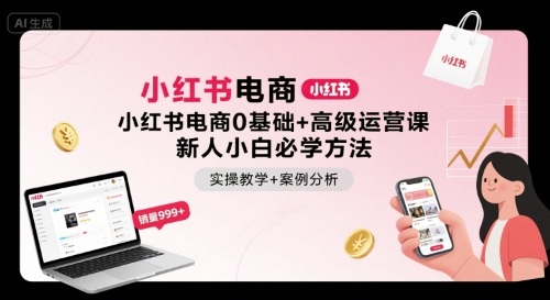小红书电商0基础+高级运营课,新人小白必学方法,实操教学+案例分析