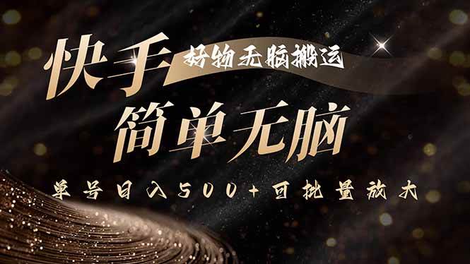（15967期）快手好物无脑搬运，最新技术一键100%原创，单号日入500+可批量放大-网亿资源平台