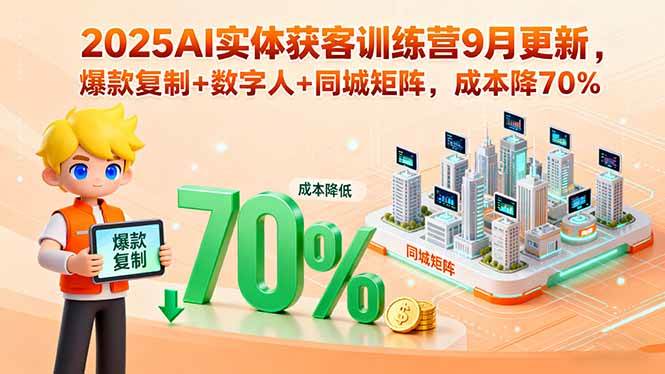 （15975期）2025AI实体获客训练营9月更新，爆款复制+数字人+同城矩阵，成本降70%-网亿资源平台