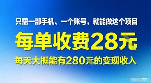 只需一部手机一个账号，就能做这个项目——每单收费28米，每天大概能有280的变现收入-网亿资源平台