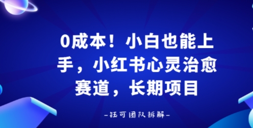 0成本！小白也能上手，小红书心灵治愈赛道，长期项目-网亿资源平台