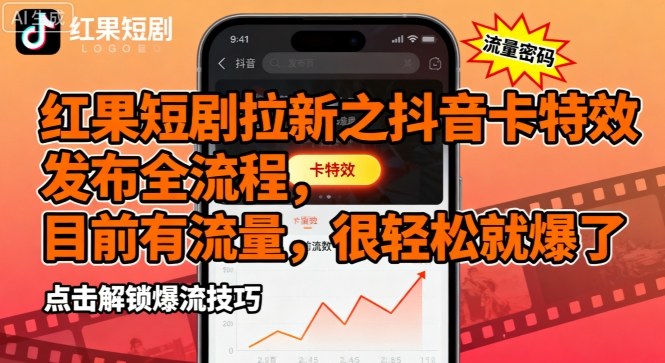 红果短剧拉新之抖音卡特效发布全流程，目前有流量，很轻松就爆了-邪修侠 - 演示