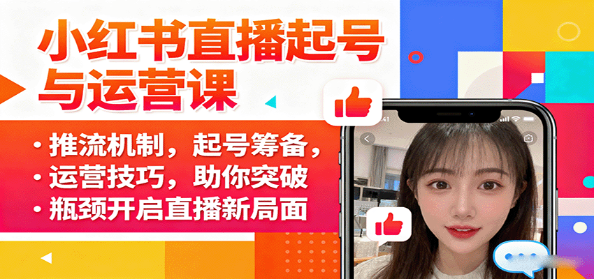 小红书直播起号与运营课：推流机制，起号筹备，运营技巧，助你突破瓶颈开启直播新局面-网亿资源平台
