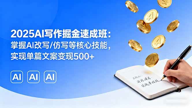 (16014期)2025AI写作掘金速成班:掌握AI改写/仿写等核心技能,实现单篇文案变现500+-网亿资源平台