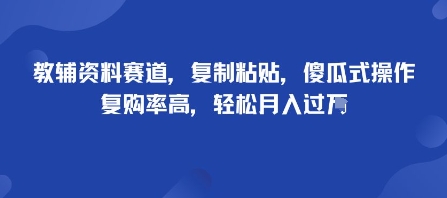 教辅资料赛道，复制粘贴，傻瓜式操作，复购率高，轻松月入过1W-网亿资源平台
