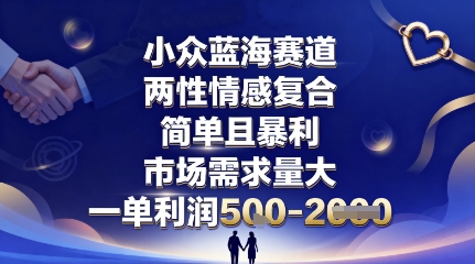 小众蓝海赛道，两性情感复合，简单且暴利，市场需求量大，一单利润5张，未来几年可持续深耕的项目-网亿资源平台