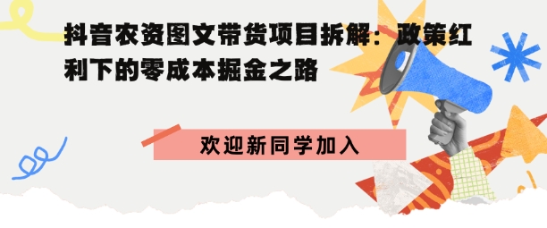 抖音农资图文带货项目拆解，政策红利下的零成本掘金之路-网亿资源平台