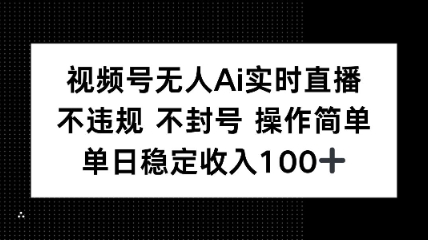 视频号无人Ai实时直播不违规不封号操作简单单日稳定收入100-网亿资源平台