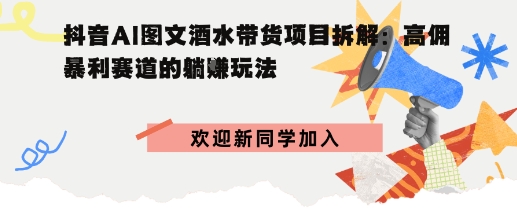 抖音AI图文酒水带货项目拆解:高佣暴利赛道的躺賺玩法-网亿资源平台