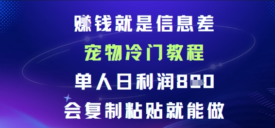 賺钱就是信息差宠物冷门教程，单人日利润日8张会复制粘贴就能做-网亿资源平台
