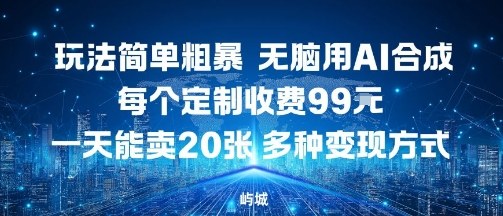 玩法简单粗暴,无脑用AI合成,每个定制收费99米,一天能搞10张,多种变现方式-邪修侠 - 演示