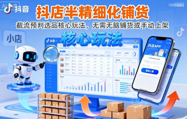 抖店半精细化铺货，截流预判选品核心玩法，无需无脑铺货或手动上架（更新9月）-网亿资源平台