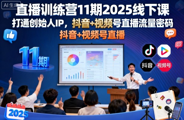 直播训练营11期2025线下课，打通创始人IP，抖音+视频号直播流量密码，教你做出高流量高变现的直播间-网创百晓生