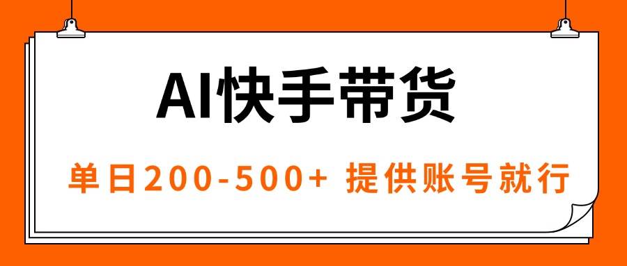 （16077期）AI黑科技快手带货，提供账号就行，独家AB技术，单日200-500+-网亿资源平台