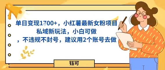 单日变现多张，小红薯最新女粉项目私域新玩法，小白可做，不违规不封号，建议用2个账号去做-网亿资源平台