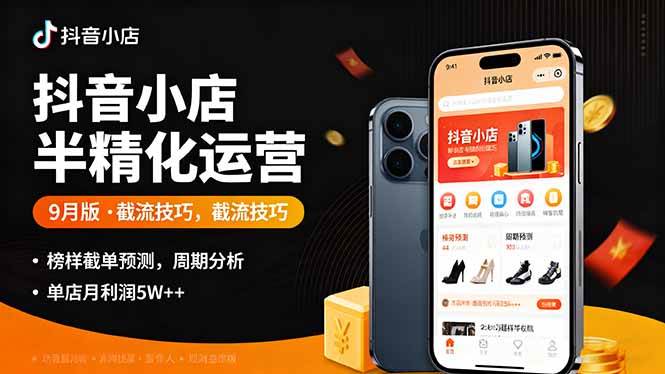 （16071期）抖音小店半精细化运营9月版，截流技巧,榜单预判,周期分析，单店月利润5w+-网亿资源平台
