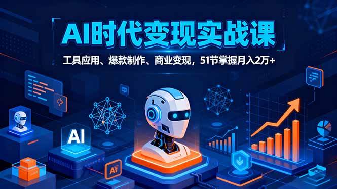 （16093期）AI时代全场景实战课，工具应用、爆款制作、商业变现，51节掌握月入2万+-网亿资源平台