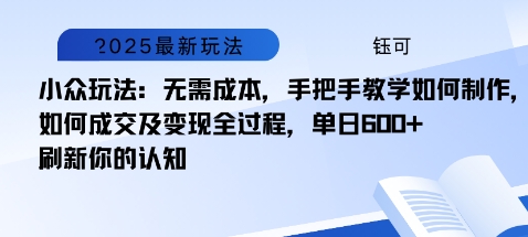 小众玩法：无需成本，手把手教学如何制作，如何成交及变现全过程，单日6张-网亿资源平台