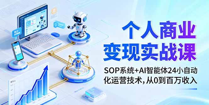 （16111期）个人商业变现实战课：SOP系统+AI智能体24小自动化运营技术，从0到百万收入-网亿资源平台