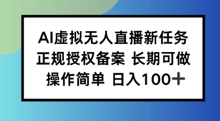 AI虚拟无人直播新任务正规授权备案长期可做操作简单日入100-网亿资源平台