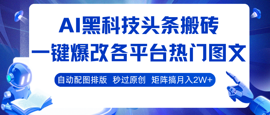 AI黑科技头条搬砖，一键爆改各平台热门图文 自动配图排版，秒过原创！矩阵搞月入2W+-网亿资源平台