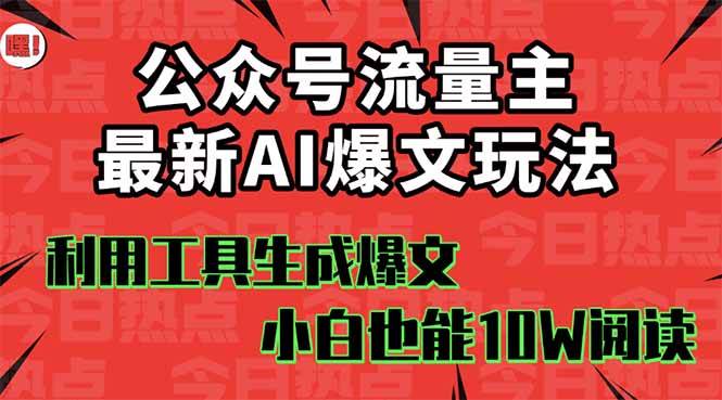 （16139期）公众号流量主掘金新玩法，利用AI工具发布爆文，小白也能篇篇10W+文章，…-网亿资源平台