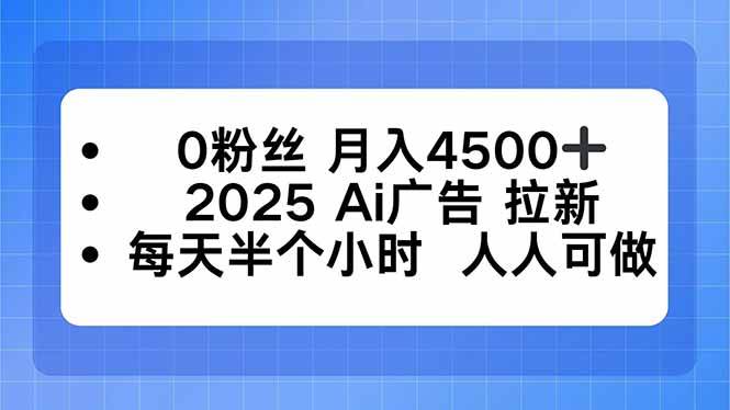 （16145期）0粉丝 月入4500+，2025AI广告拉新，每天半个小时 人人可做-网亿资源平台