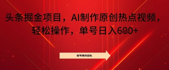 头条掘金项目，AI制作原创热点视频，轻松操作，单号日入几张-网亿资源平台