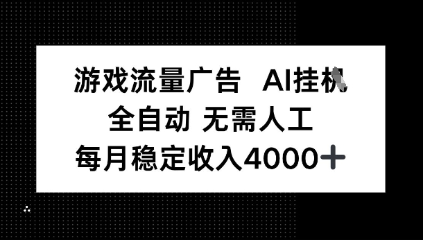 游戏流量广告，AI挂G，全自动无需人工，每月稳定收入4k+-网亿资源平台