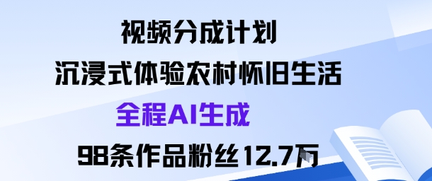 视频分成计划：沉浸式体验农村怀旧生活全程AI生成98条作品粉丝12.7W-邪修侠