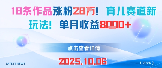 18条作品涨粉28W，育儿赛道新玩法，单月收益8k-邪修侠 - 演示