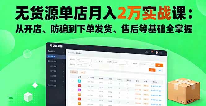 （16214期）无货源单店月入2万实战课：从开店、防骗到下单发货、售后等基础全掌握-网亿资源平台