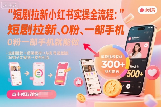 短剧拉新小红书实操全流程，0粉一部手机就可以做，详细教程-网亿资源平台