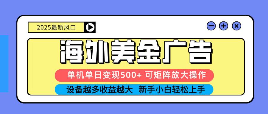 （16266期） 2025吃肉海外美金广告，单机单日变现500+，矩阵可无限放大，设备越多…-网亿资源平台