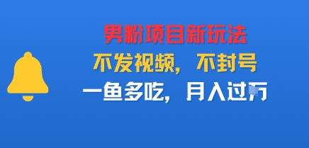 男粉项目新玩法，不发视频，不封号，一鱼多吃，月入过W-网亿资源平台