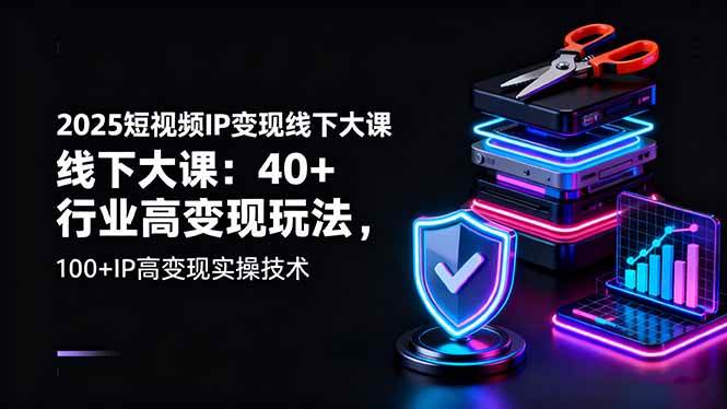 （16282期）2025短视频IP变现线下大课：40+行业高变现玩法，100+IP高变现实操技术-网亿资源平台