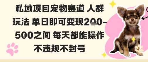 私域宠物项目赛道人群玩法单日即可变现2-5张之间每天都能操作不违规不封号-邪修侠 - 演示