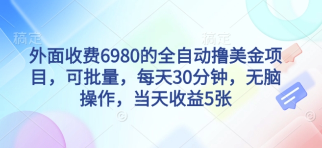 外面收费6980的全自动撸美刀项目，可批量，每天30分钟，无脑操作，当天收益5张【揭秘】-网亿资源平台